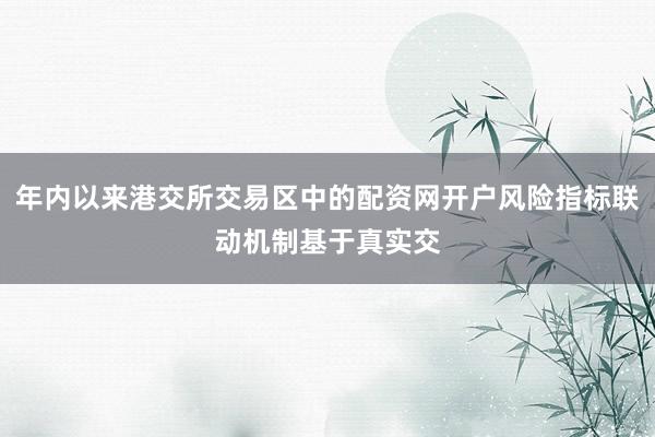 年内以来港交所交易区中的配资网开户风险指标联动机制基于真实交