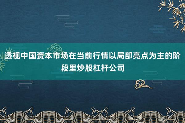 透视中国资本市场在当前行情以局部亮点为主的阶段里炒股杠杆公司